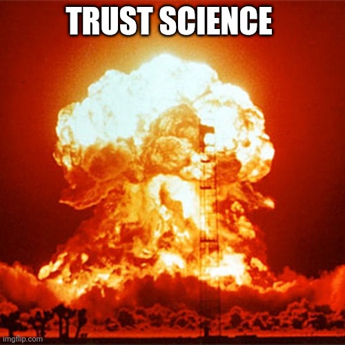 Trust science | TRUST SCIENCE | image tagged in science,trust issues,nuke | made w/ Imgflip meme maker