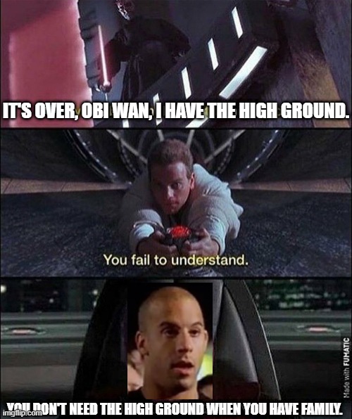 IT'S OVER, OBI WAN, I HAVE THE HIGH GROUND. YOU DON'T NEED THE HIGH GROUND WHEN YOU HAVE FAMILY. | made w/ Imgflip meme maker