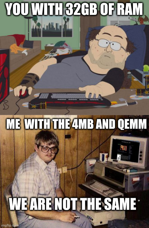  YOU WITH 32GB OF RAM; ME  WITH THE 4MB AND QEMM; WE ARE NOT THE SAME | image tagged in memes,rpg fan,computer nerd | made w/ Imgflip meme maker