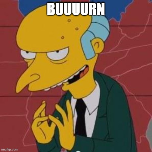 Mr. Burns Excellent | BUUUURN | image tagged in mr burns excellent | made w/ Imgflip meme maker