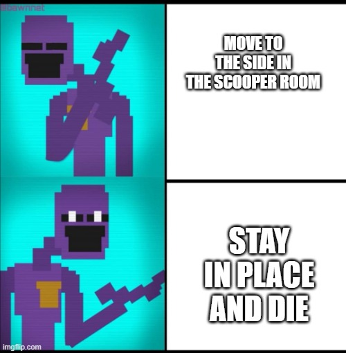 fnaf fans will relate to this |  MOVE TO THE SIDE IN THE SCOOPER ROOM; STAY IN PLACE AND DIE | image tagged in drake hotline bling meme fnaf edition | made w/ Imgflip meme maker