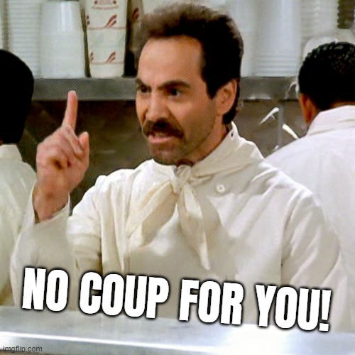 NO COUP FOR YOU! | NO COUP FOR YOU! | image tagged in mtg,gazpacho,soup nazi,gestapo,coup,jan 6 | made w/ Imgflip meme maker