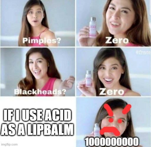 Pimples, Zero! | IF I USE ACID AS A LIPBALM; 1000000000 | image tagged in pimples zero | made w/ Imgflip meme maker