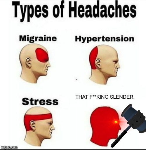 Types of Headaches meme | THAT F**KING SLENDER | image tagged in types of headaches meme | made w/ Imgflip meme maker