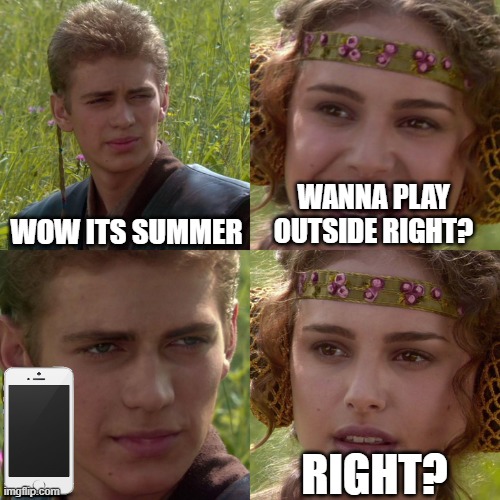 summer | WOW ITS SUMMER; WANNA PLAY OUTSIDE RIGHT? RIGHT? | image tagged in anakin padme 4 panel | made w/ Imgflip meme maker