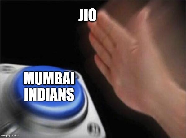 Jio Be like | JIO; MUMBAI INDIANS | image tagged in memes,blank nut button | made w/ Imgflip meme maker