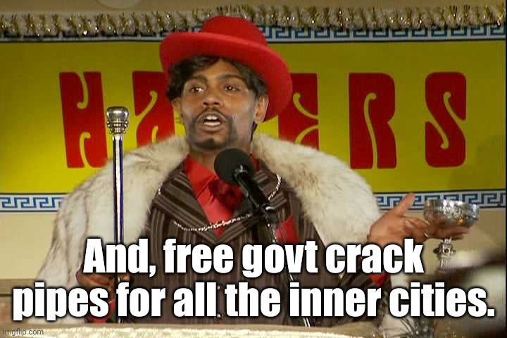 "As I sip my soda, that I'm sure somebody spit in..."" | And, free govt crack pipes for all the inner cities. | image tagged in as i sip my soda that i'm sure somebody spit in | made w/ Imgflip meme maker