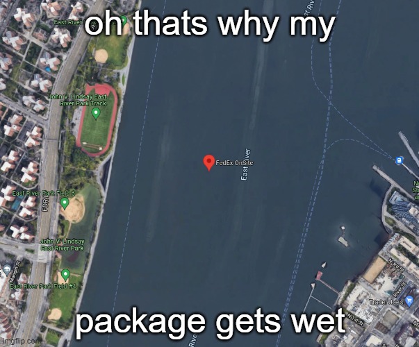 fedex | oh thats why my; package gets wet | image tagged in google maps,misplaced | made w/ Imgflip meme maker