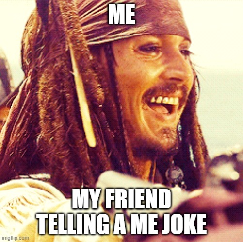 JACK LAUGH | ME; MY FRIEND TELLING A ME JOKE | image tagged in jack laugh | made w/ Imgflip meme maker