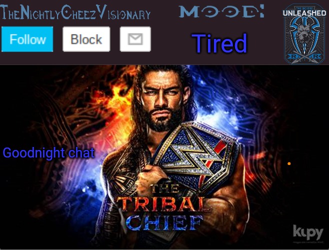 TheNightlyCheezVisionary Roman Reigns temp V2 | Tired; Goodnight chat; . | image tagged in thenightlycheezvisionary roman reigns temp v2 | made w/ Imgflip meme maker