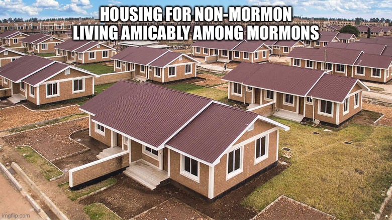Who’s a Mormon? | HOUSING FOR NON-MORMON LIVING AMICABLY AMONG MORMONS | image tagged in church,lds | made w/ Imgflip meme maker