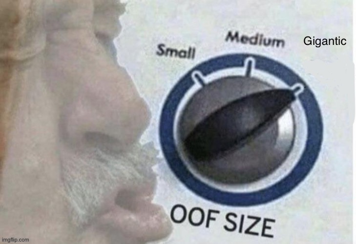 Oof size gigantic | image tagged in oof size gigantic | made w/ Imgflip meme maker