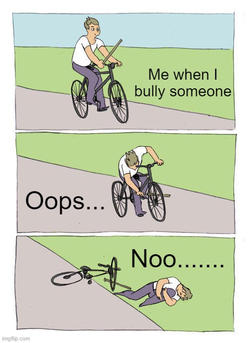 Oops... | Me when I bully someone; Oops... Noo....... | image tagged in memes,bike fall | made w/ Imgflip meme maker