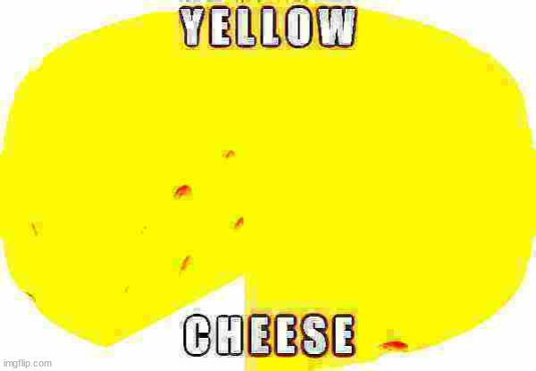 cheese post(this is not a repost) | image tagged in tags,funny,random tag i decided to put | made w/ Imgflip meme maker
