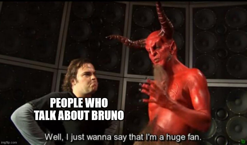 PEOPLE WHO
TALK ABOUT BRUNO | image tagged in im a huge fan,i just wanna say that im a huge fan,devil,bruno,we don't talk about bruno,encanto | made w/ Imgflip meme maker