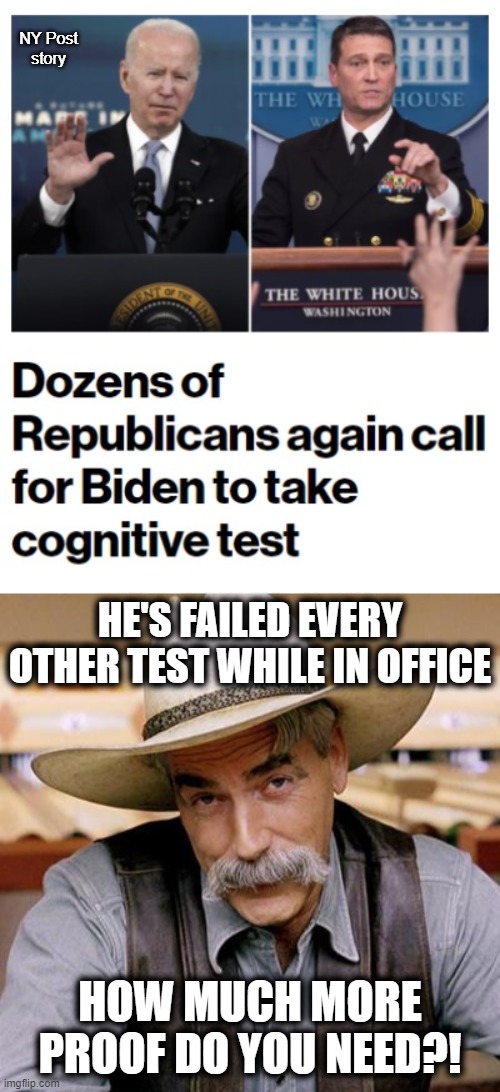 Biden has failed every test | NY Post
story; HE'S FAILED EVERY OTHER TEST WHILE IN OFFICE; HOW MUCH MORE PROOF DO YOU NEED?! | image tagged in sarcasm cowboy,memes,joe biden,senile creep,cognitive test,failed | made w/ Imgflip meme maker
