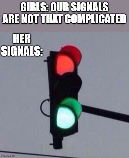 Me Rn | GIRLS: OUR SIGNALS ARE NOT THAT COMPLICATED; HER SIGNALS: | image tagged in mixed signals | made w/ Imgflip meme maker