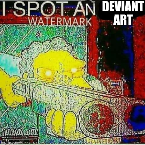 I SPOT AN x WATERMARK | DEVIANT ART | image tagged in i spot an x watermark | made w/ Imgflip meme maker