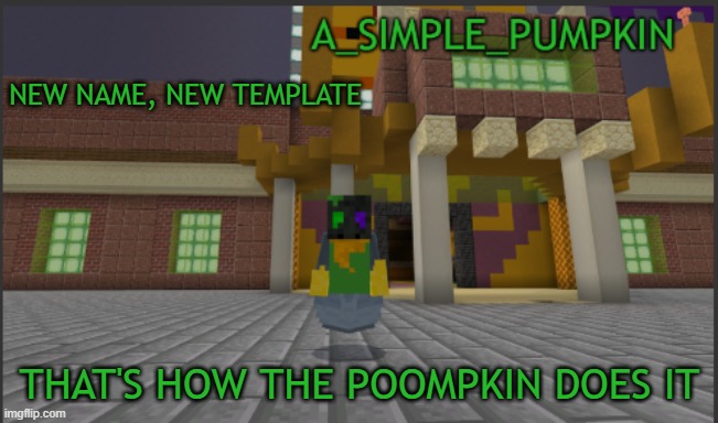 I have changed my identity. | NEW NAME, NEW TEMPLATE; THAT'S HOW THE POOMPKIN DOES IT | image tagged in simple pumpkin | made w/ Imgflip meme maker