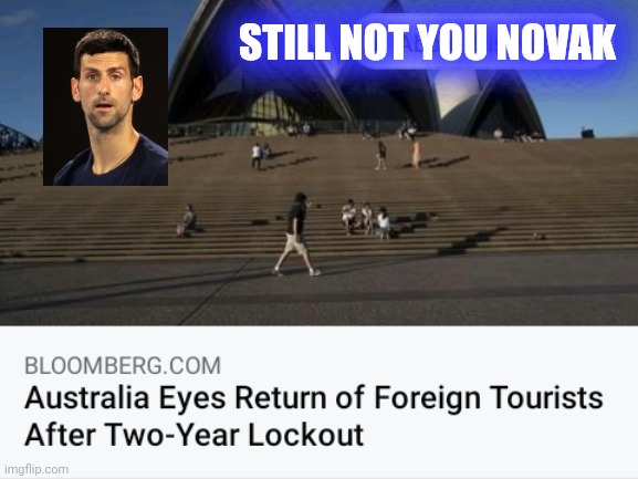 Australia To Welcome Back Tourists-Still Not You Novak | STILL NOT YOU NOVAK | image tagged in australia,novak djokovic | made w/ Imgflip meme maker