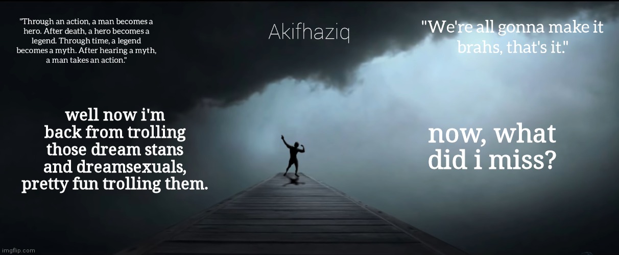 Akifhaziq Zyzz temp | well now i'm back from trolling those dream stans and dreamsexuals, pretty fun trolling them. now, what did i miss? | image tagged in akifhaziq zyzz temp | made w/ Imgflip meme maker