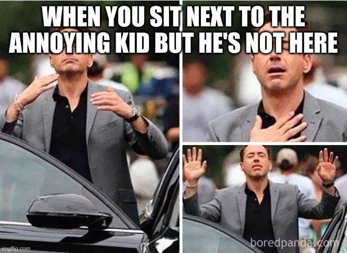 Gradeful Robert Downey Jr. | WHEN YOU SIT NEXT TO THE ANNOYING KID BUT HE'S NOT HERE | image tagged in gradeful robert downey jr | made w/ Imgflip meme maker