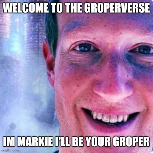 Zuckatar | WELCOME TO THE GROPERVERSE; IM MARKIE I'LL BE YOUR GROPER | image tagged in zuckatar,the groperverse,you will be groped,there will be gropage | made w/ Imgflip meme maker