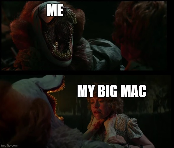 ME; MY BIG MAC | image tagged in it,pennywise,pennywise 2017,pennywise the dancing clown | made w/ Imgflip meme maker