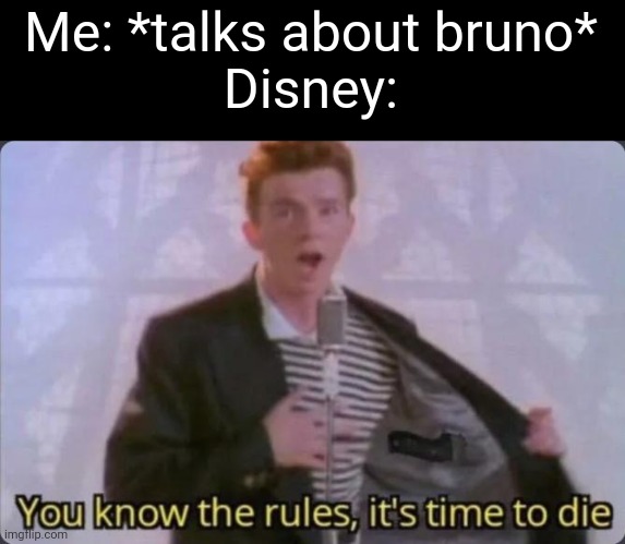 Oof | Me: *talks about bruno*
Disney: | image tagged in you know the rules it's time to die | made w/ Imgflip meme maker