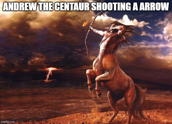 Andrew the Centaur | ANDREW THE CENTAUR SHOOTING A ARROW | image tagged in andrew the centaur | made w/ Imgflip meme maker