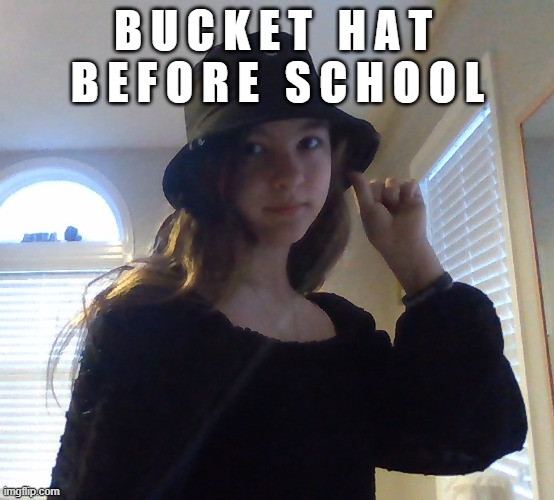 lol me getting ready to leave for bus be like | B U C K E T   H A T  B E F O R E   S C H O O L | made w/ Imgflip meme maker