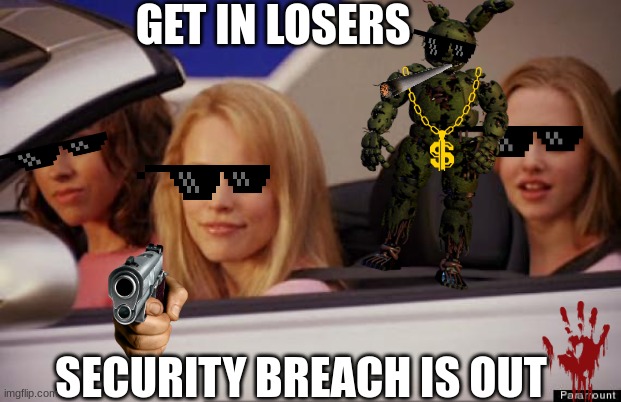 Oh yeah baby | GET IN LOSERS; SECURITY BREACH IS OUT | made w/ Imgflip meme maker