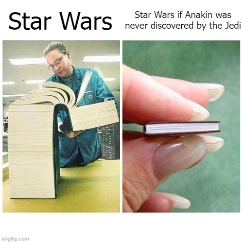 Big book vs Little Book | Star Wars; Star Wars if Anakin was never discovered by the Jedi | image tagged in big book vs little book | made w/ Imgflip meme maker