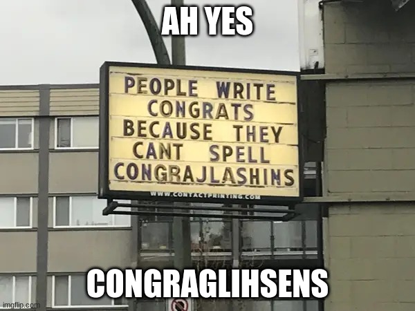 congratz |  AH YES; CONGRAGLIHSENS | image tagged in sign,congrats,congrjakfihdrihgbla | made w/ Imgflip meme maker