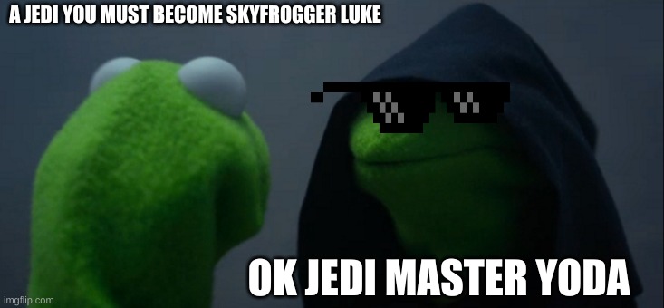 Evil Kermit | A JEDI YOU MUST BECOME SKYFROGGER LUKE; OK JEDI MASTER YODA | image tagged in memes,evil kermit | made w/ Imgflip meme maker