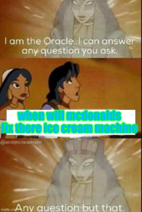 The oracle | when will mcdonalds fix there ice cream machine | image tagged in the oracle | made w/ Imgflip meme maker