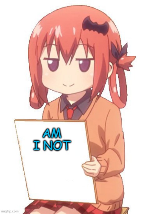 anime holding sign | AM I NOT | image tagged in anime holding sign | made w/ Imgflip meme maker