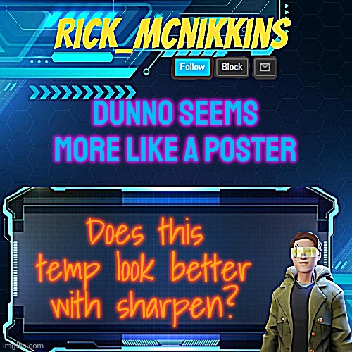 Mcnikkins Temp 3 v2 | DUNNO SEEMS MORE LIKE A POSTER; Does this temp look better with sharpen? | image tagged in mcnikkins temp 3 v2 | made w/ Imgflip meme maker