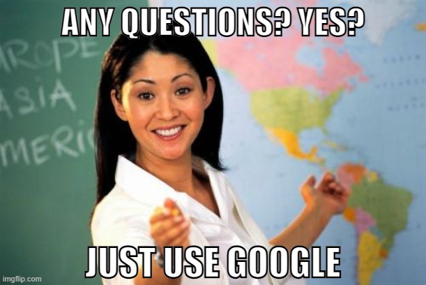 Just use google if you have questions | ANY QUESTIONS? YES? JUST USE GOOGLE | image tagged in memes,unhelpful high school teacher | made w/ Imgflip meme maker
