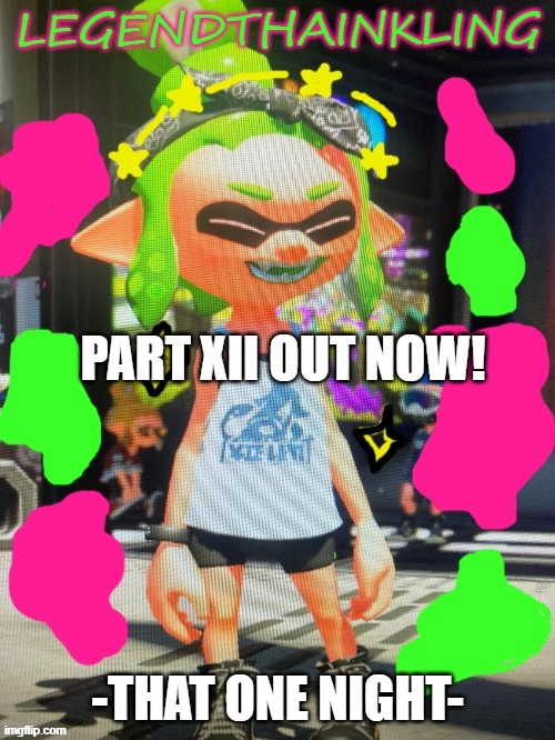 oi | PART XII OUT NOW! -THAT ONE NIGHT- | image tagged in legendthainkling's new temp | made w/ Imgflip meme maker