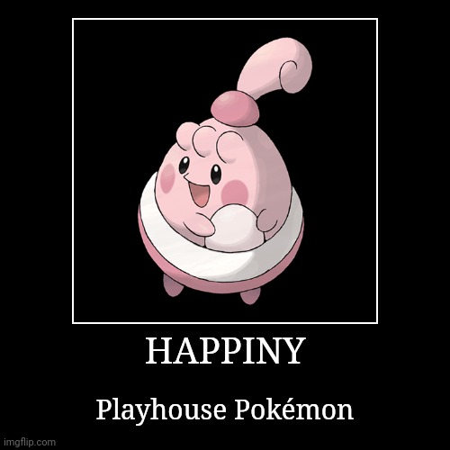 Happiny | HAPPINY | Playhouse Pokémon | image tagged in demotivationals,pokemon,happiny | made w/ Imgflip demotivational maker