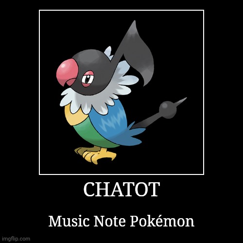Chatot | CHATOT | Music Note Pokémon | image tagged in demotivationals,pokemon,chatot | made w/ Imgflip demotivational maker