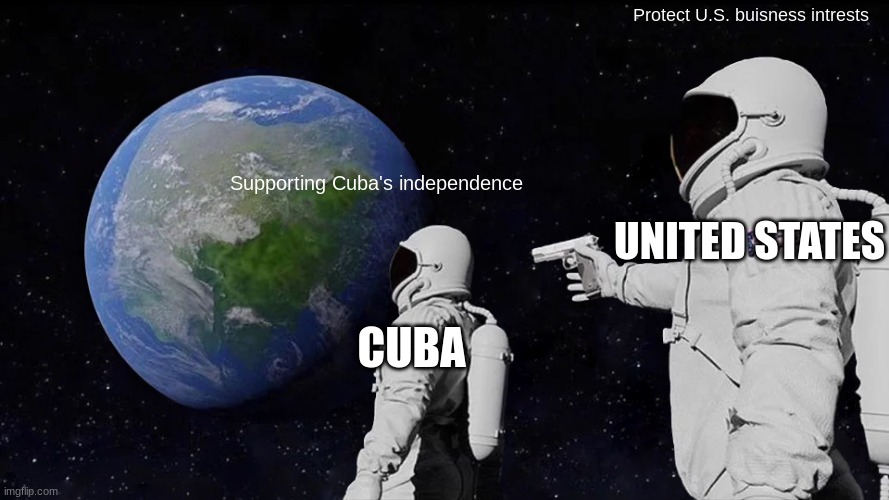 Always Has Been | Protect U.S. buisness intrests; Supporting Cuba's independence; UNITED STATES; CUBA | image tagged in memes,always has been | made w/ Imgflip meme maker