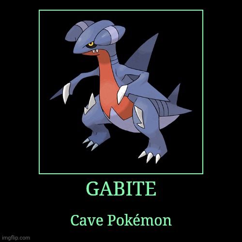 Gabite | GABITE | Cave Pokémon | image tagged in demotivationals,pokemon,gabite | made w/ Imgflip demotivational maker