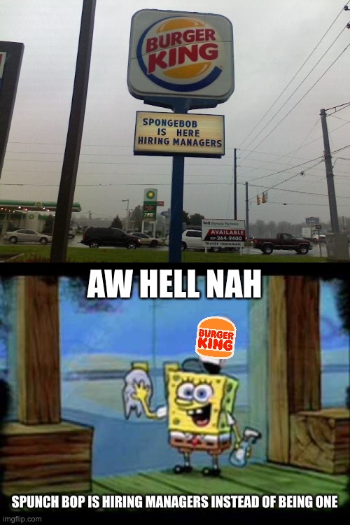 Guess BK needs a Mr Krabs | AW HELL NAH; SPUNCH BOP IS HIRING MANAGERS INSTEAD OF BEING ONE | image tagged in spongebob,sign fails,spongebob squarepants,you had one job,memes,burger king | made w/ Imgflip meme maker