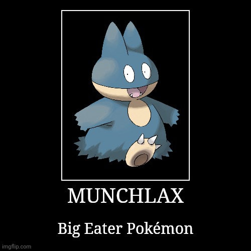 Munchlax | MUNCHLAX | Big Eater Pokémon | image tagged in demotivationals,pokemon,munchlax | made w/ Imgflip demotivational maker