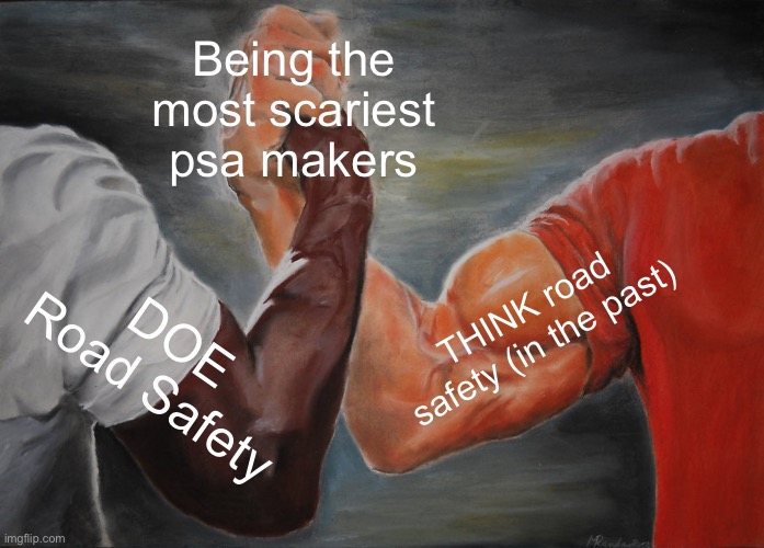 Epic Handshake | Being the most scariest psa makers; THINK road safety (in the past); DOE Road Safety | image tagged in memes,epic handshake,doe road safety,think road safety | made w/ Imgflip meme maker