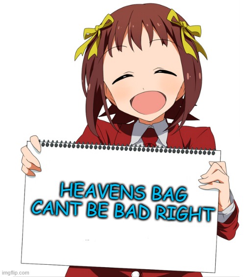 anime girl holding sign | HEAVENS BAG CANT BE BAD RIGHT | image tagged in anime girl holding sign | made w/ Imgflip meme maker