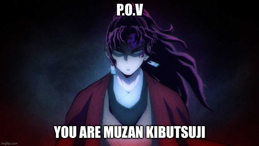 P.O.V; YOU ARE MUZAN KIBUTSUJI | made w/ Imgflip meme maker