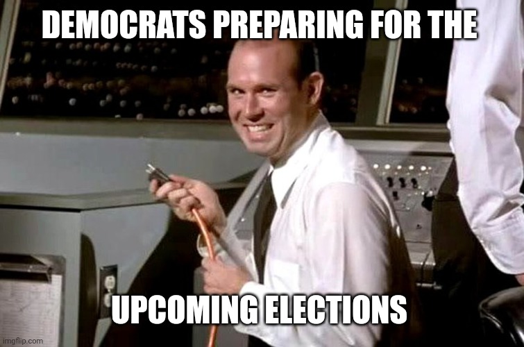 DEMOCRATS PREPARING FOR THE; UPCOMING ELECTIONS | image tagged in funny memes | made w/ Imgflip meme maker